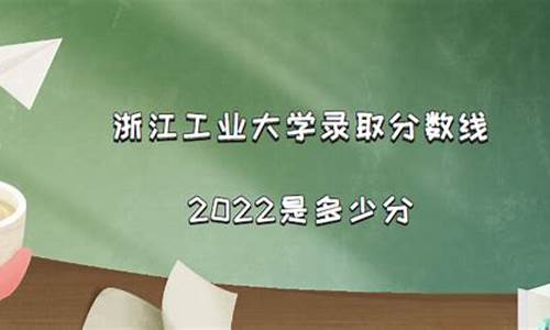 浙工大2022录取分数线_浙工大2022录取分数线是多少