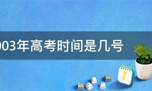 2003年高考时间_2003年高考时间表