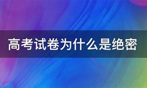 高考卷为什么是绝密_为什么高考卷子是绝密